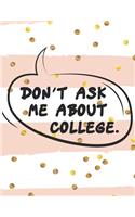 Don't Ask Me About COLLEGE.: Graduate School Planner 2019-2020, Weekly and Monthly Academic Planner, Appreciation Gag Gift for Graduation, College, High school, (January 2019 th