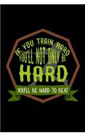 If you train hard, you'll not only be hard. You'll be hard to beat
