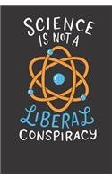 Notebook: Science Is Not A Liberal Conspiracy Atom Sign Student Gift Dot Grid 6x9 120 Pages Journal