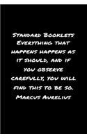Standard Booklets Everything That Happens Happens as It Should and If You Observe Carefully You Will Find This to Be So Marcus Aurelius: A soft cover blank lined journal with a Marcus Aurelius quote at the top of each journal entry.