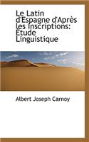 Le Latin D'Espagne D'Apr?'s Les Inscriptions: Tude Linguistique: Tude Linguistique