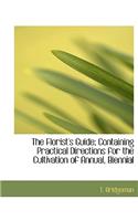 The Florist's Guide; Containing Practical Directions for the Cultivation of Annual, Biennial