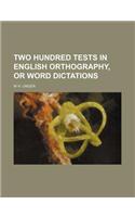 Two Hundred Tests in English Orthography, or Word Dictations