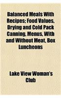 Balanced Meals with Recipes; Food Values, Drying and Cold Pack Canning, Menus, with and Without Meat, Box Luncheons