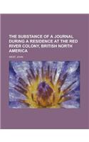 The Substance of a Journal During a Residence at the Red River Colony, British North America