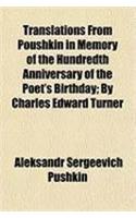 Translations from Poushkin in Memory of the Hundredth Anniversary of the Poet's Birthday; By Charles Edward Turner