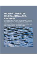 Ancien Conseiller General Des Alpes-Maritimes: Christian Estrosi, Jacques Peyrat, Maurice Rouvier, Jean-Pierre Leleux, Jacques Medecin(French)