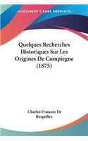 Quelques Recherches Historiques Sur Les Origines De Compiegne (1875)