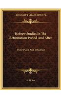 Hebrew Studies in the Reformation Period and After: Their Place and Influence