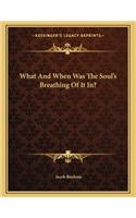 What and When Was the Soul's Breathing of It In?