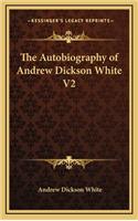 The Autobiography of Andrew Dickson White V2