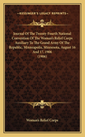 Journal Of The Twenty-Fourth National Convention Of The Woman's Relief Corps Auxiliary To The Grand Army Of The Republic, Minneapolis, Minnesota, August 16 And 17, 1906 (1906)