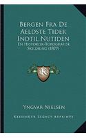 Bergen Fra De Aeldste Tider Indtil Nutiden: En Historisk-Topografisk Skildring (1877)(Multiple Languages)
