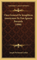 Clave General De Jeroglificos Americanos De Don Ignacio Borunda (1898)