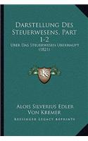 Darstellung Des Steuerwesens, Part 1-2: Uber Das Steuerwesen Uberhaupt (1821)