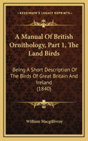 A Manual Of British Ornithology, Part 1, The Land Birds: Being A Short Description Of The Birds Of Great Britain And Ireland (1840)