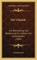 Urkunde: Ihre Behandlung Und Bearbeitung Fur Edition Und Interpretation (1884)