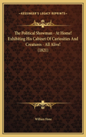 The Political Showman - At Home! Exhibiting His Cabinet Of Curiosities And Creatures - All Alive! (1821)