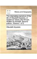 The Interesting Narrative of the Life of Olaudah Equiano, or Gustavus Vassa, the African. Written by Himself. Second Edition. Volume 1 of 2