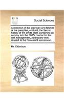 A Detection of the Sophistry and Falsities of the Pamphlet, Entitul'd, the Secret History of the White Staff, Containing an Enquiry Into the Staff's Conduct in the Late Management, Particularly with Respect to the Protestant Succession.