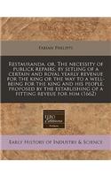 Restauranda, Or, the Necessity of Publick Repairs, by Setling of a Certain and Royal Yearly Revenue for the King or the Way to a Well-Being for the King and His People, Proposed by the Establishing of a Fitting Reveue for Him (1662)