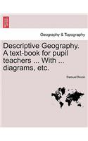 Descriptive Geography. A text-book for pupil teachers ... With ... diagrams, etc.: (English)