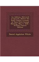 An Address, Delivered at Ipswich, Before the Essex County Lyceum, at Their First Annual Meeting, May 5, 1830