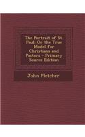 The Portrait of St. Paul; Or the True Model for Christians and Pastors