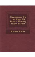 Shakespeare on the Stage. 2D Series - Primary Source Edition