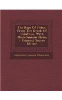 The Rape of Helen, from the Greek of Coluthus, with Miscellaneous Notes - Primary Source Edition