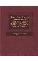 Treat 'em Rough: Letters from Jack the Kaiser Killer: Letters from Jack the Kaiser Killer