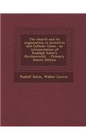 The Church and Its Organization in Primitive and Catholic Times: An Interpretation of Rudolph Sohm's Kirchenrecht - Primary Source Edition(English)