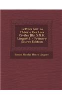 Lettres Sur La Theorie Des Loix Civiles [By S.N.H. Linguet].: (French)