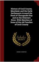 History of Cecil County, Maryland, and the Early Settlements Around the Head of Chesapeake Bay and on the Delaware River, With Sketches of Some of the old Families of Cecil County