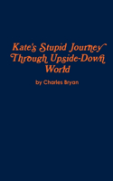 Kate's Stupid Journey Through Upside-Down World