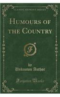 Humours of the Country (Classic Reprint)