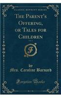 The Parent's Offering, or Tales for Children, Vol. 1 (Classic Reprint)