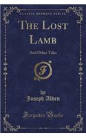 The Lost Lamb: And Other Tales (Classic Reprint)