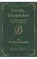 Lionel Deerhurst, Vol. 1 of 3: Or, Fashionable Life Under the Regency (Classic Reprint)(English)