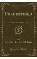 Predestined: A Novel of New York Life (Classic Reprint): A Novel of New York Life (Classic Reprint)