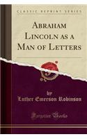 Abraham Lincoln as a Man of Letters (Classic Reprint)