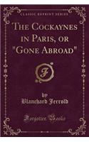 The Cockaynes in Paris, or "gone Abroad" (Classic Reprint)