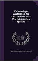 Vollstandiges Worterbuch Der Bohmisch- Deutsch- Und Lateinischen Sprache