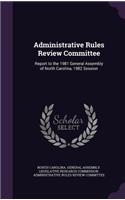 Administrative Rules Review Committee: Report to the 1981 General Assembly of North Carolina, 1982 Session
