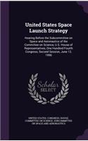 United States Space Launch Strategy: Hearing Before the Subcommittee on Space and Aeronautics of the Committee on Science, U.S. House of Representatives, One Hundred Fourth Congress, Se