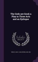 Gods are Good; a Play in Three Acts and an Epilogue
