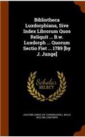 Bibliotheca Luxdorphiana, Sive Index Librorum Quos Reliquit ... B.w. Luxdorph ... Quorum Sectio Fiet ... 1789 [by J. Junge]