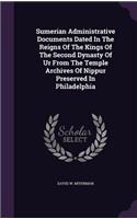 Sumerian Administrative Documents Dated In The Reigns Of The Kings Of The Second Dynasty Of Ur From The Temple Archives Of Nippur Preserved In Philadelphia