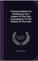 A Second Address To Parliament, On A Subject Of The First Consequence To The Welfare Of The State