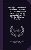 Catalogue Of The Books, Mauscripts And Prints And Other Memorabilia In The John S. Barnes Memorial Library Of The Naval History Society